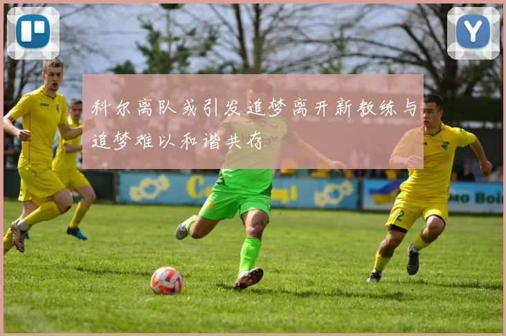 科尔离队或引发追梦离开新教练与追梦难以和谐共存