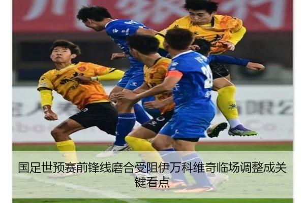 国足世预赛前锋线磨合受阻伊万科维奇临场调整成关键看点 | XingkongSports
